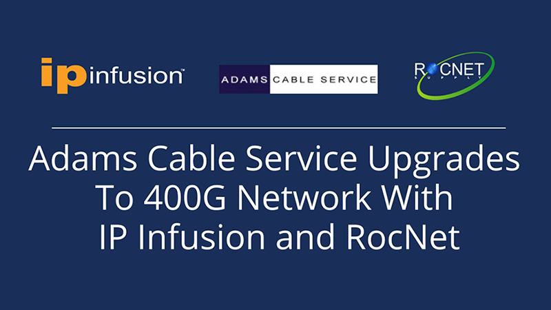 Adams Cable Service Upgrades To 400G Network With IP Infusion and RocNet
